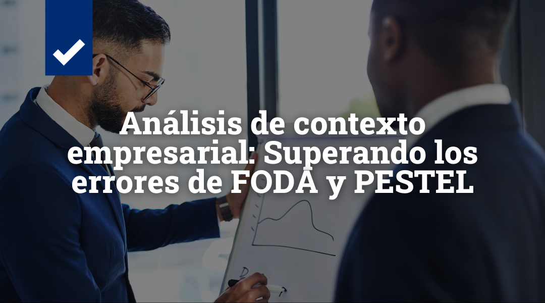 Análisis de contexto empresarial: Superando los errores de FODA y PESTEL