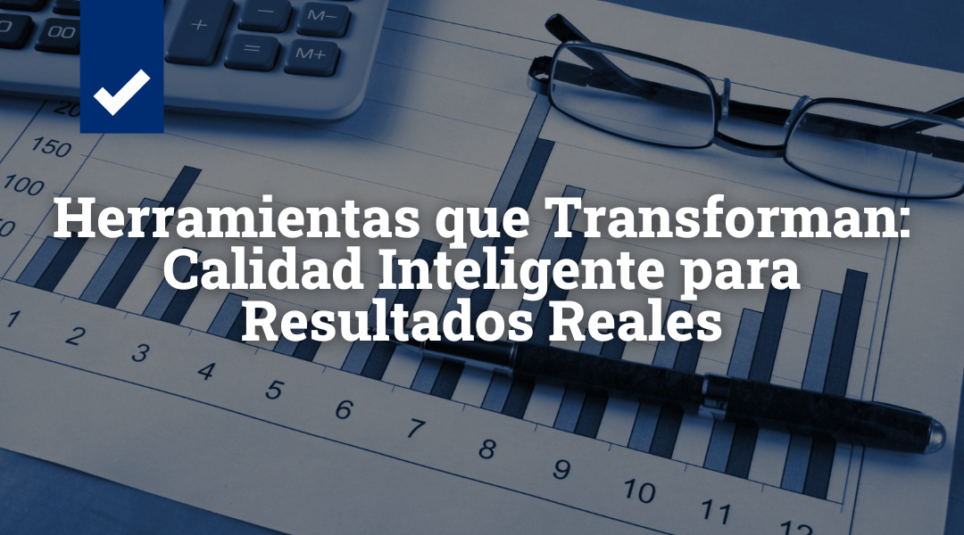 Herramientas que Transforman: Calidad Inteligente para Resultados Reales