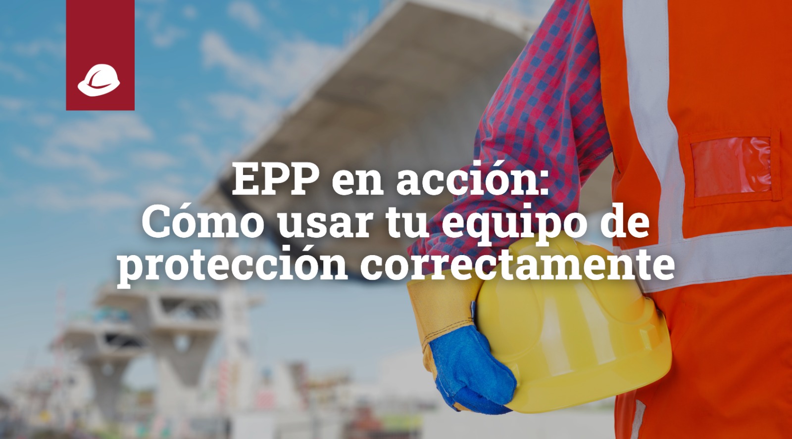 EPP en acción: Cómo usar tu equipo de protección correctamente