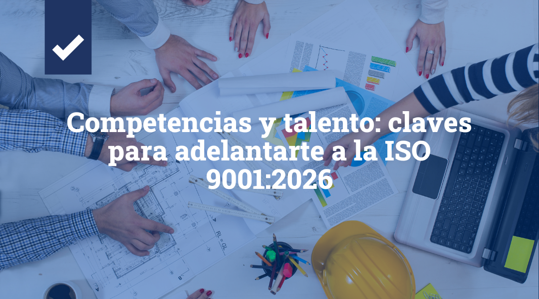 Competencias y talento: claves para adelantarte a la ISO 9001:2026