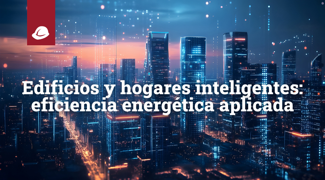 Edificios y hogares inteligentes: eficiencia energética aplicada