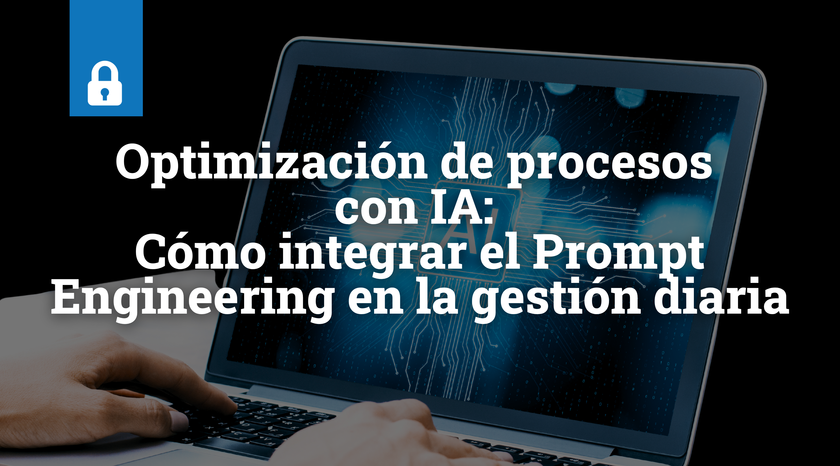 Optimización de procesos con IA: Cómo integrar el Prompt Engineering en la gestión diaria