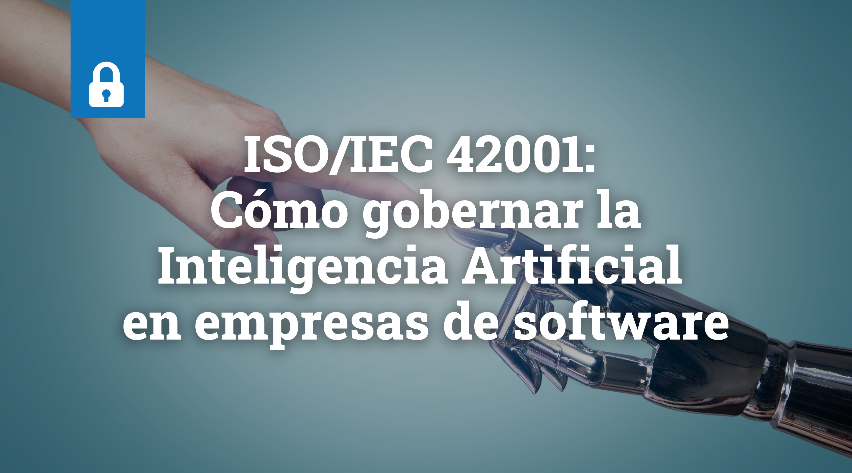 ISO/IEC 42001: Cómo gobernar la Inteligencia Artificial en empresas de software